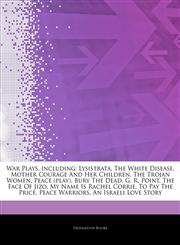 Articles On War Plays, including Lysistrata, The White Disease, Mother Courage And Her Children, The Trojan Women, Peace (play), Bury The Dead, G. R. Point, The Face Of Jizo, My Name Is Rachel Corrie, To Pay The Price, Peace Warriors,1244419257,9781244419254