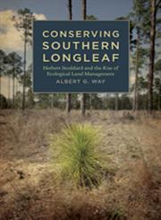 Conserving Southern Longleaf Herbert Stoddard and the Rise of Ecological Land Management,0820334669,9780820334660