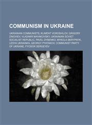 Communism in Ukraine Ukrainian communists, Kliment Voroshilov, Grigory Zinoviev, Vladimir Mayakovsky, Ukrainian Soviet Socialist Republic,1234592290,9781234592295