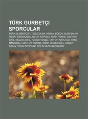 Turk Gurbetci Sporcular Turk Gurbetci Futbolcular, Hakan Ukur, Nuri Ahin, Tugay Kerimo Lu, Nihat Kahveci, Fatih Tekke, Ceyhun Eri,1233407503,9781233407507