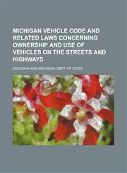 Michigan vehicle code and related laws concerning ownership and use of vehicles on the streets and highways,1150686685,9781150686689