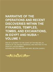 Narrative of the Operations and Recent Discoveries Within the Pyramids, Temples, Tombs, and Excavations, in Egypt and Nubia (Volume 1); And of a Journey to the Coast of the Red Sea, in Search of the Ancient Berenice and Another to the Oasis of Jupiter Amm,1154223973,9781154223972