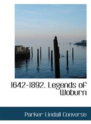 1642-1892. Legends of Woburn,1115171682,9781115171687