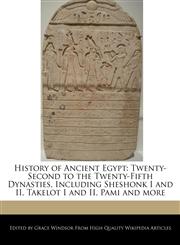 History of Ancient Egypt Twenty-Second to the Twenty-Fifth Dynasties, Including Sheshonk I and II, Takelot I and II, Pami and more,1241331480,9781241331481