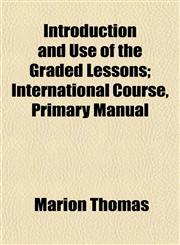 Introduction and Use of the Graded Lessons; International Course, Primary Manual,1154748553,9781154748550