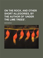 On the rock, and other short allegories, by the author of 'Under the lime trees'.,1151534382,9781151534385