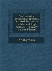 New Canadian Geography Specially Adapted for Use in Public and High Schools - Primary Source Edition,1294634038,9781294634034