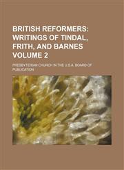 British Reformers;  Writings of Tindal, Frith, and Barnes Volume 2,1153919397,9781153919395