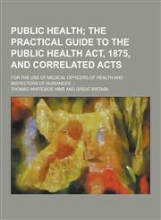Public Health; For the Use of Medical Officers of Health and Inspectors of Nuisances ...,1230237267,9781230237268