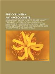 Pre-Columbian anthropologists Mesoamerican anthropologists, Edward Burnett Tylor, Olga F. Linares, Alfred L. Kroeber, R. H. Barlow,1158178557,9781158178551