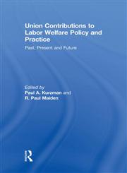 Union Contributions to Labor Welfare Policy and Practice Past, Present and Future,0415555086,9780415555081