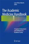 The Academic Medicine Handbook A Guide to Achievement and Fulfillment for Academic Faculty,1461456924,9781461456926