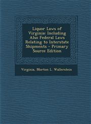 Liquor Laws of Virginia Including Also Federal Laws Relating to Interstate Shipments,1287382312,9781287382317