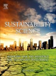 Sustainability Science Managing Risk and Resilience for Sustainable Development 1st Edition,044462709X,9780444627094
