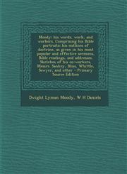 Moody his words, work, and workers. Comprising his Bible portraits; his outlines of doctrine, as given in his most popular and effective sermons, Bible readings, and addresses. Sketches of his co-workers, Messrs. Sankey, Bliss, Whittle, Sawyer, and other,1294888722,9781294888727