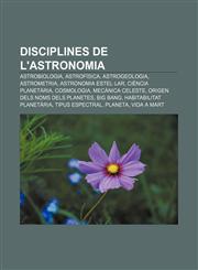 Disciplines de l'astronomia Astrobiologia, Astrofísica, Astrogeologia, Astrometria, Astronomia estel·lar, Ciència planetària, Cosmologia,1233315617,9781233315611