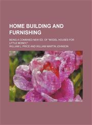 Home Building and Furnishing; Being a Combined New Ed. of "Model Houses for Little Money,",1154537463,9781154537468