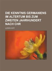 Die Kenntnis Germaniens Im Altertum Bis Zum Zweiten Jahrhundert Nach Chr,1231130962,9781231130964
