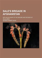 Sale's Brigade in Afghanistan; With an Account of the Seisure and Defence of Jellalabad,123029094X,9781230290942