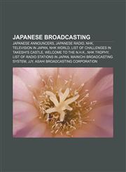 Japanese broadcasting Japanese announcers, Japanese radio, NHK, Television in Japan, NHK World, List of challenges in Takeshi's Castle,1158040792,9781158040797