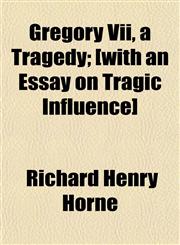 Gregory Vii, a Tragedy; [with an Essay on Tragic Influence],1152275844,9781152275843