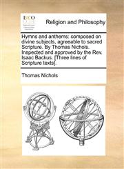 Hymns and anthems composed on divine subjects, agreeable to sacred Scripture. By Thomas Nichols. Inspected and approved by the Rev. Isaac Backus. [Three lines of Scripture texts].,117086922X,9781170869222
