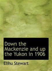Down the Mackenzie and up the Yukon in 1906,1115848348,9781115848343