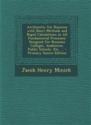 Arithmetic for Business with Short Methods and Rapid Calculations in All Fundamental Processes Designed for Business Colleges, Academies, Public Scho,129390872X,9781293908723