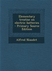 Elementary treatise on electric batteries  - Primary Source Edition,1295884259,9781295884254