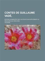Contes de Guillaume Vade; Edition Augmentee Par L'Auteur D'Un Supplement Au Discours Aux Welches,1153493187,9781153493185