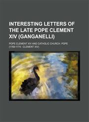 Interesting Letters of the Late Pope Clement Xiv (Ganganelli),1150264721,9781150264726