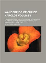 Wanderings of Childe Harolde Volume 1; A romance of real life. Interspersed with memoirs of the English wife, the foreign mistress, and various other characters,1151483842,9781151483843