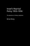 Israel's Reprisal Policy, 1953-1956 The Dynamics of Military Retaliation,0714656321,9780714656328