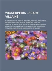 Wickedpedia - Scary villains Masters of Evil, Abigail Williams, Abis Mal, Abnor Mal, Abomination, Acer, Agatha Hannigan, Ajax the Gorilla, Alameda Slim, Aliens, Alpha, Beta and Gamma, Al McWhiggin, Amin Damoola, Amos Slade,1234798352,9781234798352