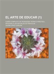 El Arte de Educar; Curso Completo de Pedagogia Teorico-Practica, Aplicada a Las Escuelas de Parvulos ... (1),1234315963,9781234315962