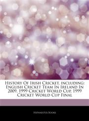 Articles On History Of Irish Cricket, including English Cricket Team In Ireland In 2009, 1999 Cricket World Cup, 1999 Cricket World Cup Final,1244322962,9781244322967