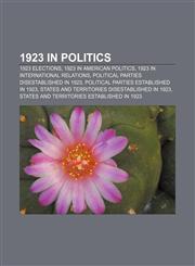 1923 in politics 1923 elections, 1923 in American politics, 1923 in international relations, Political parties disestablished in 1923,1157741762,9781157741763