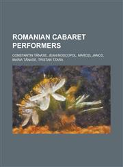 Romanian Cabaret Performers Constantin T Nase, Jean Moscopol, Marcel Janco, Maria T Nase, Tristan Tzara,1230803106,9781230803104