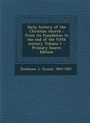 Early History of the Christian Church From Its Foundation to the End of the Fifth Century Volume 1 - Primary Source Edition,1294700464,9781294700463