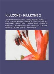 Killzone - Killzone 2 Alpha Squad, Arctower Landing, Assault badge, Battle Group Mandrake, Beach Head, Blood Gracht, Bodycount, C4 Explosive, Constantine City, Corinth Crossing, Cruiser Bright Dawn, Cruiser Ed, Cruiser New Sun, Cruiser Zephyr, Dante Garz,1234770016,9781234770013