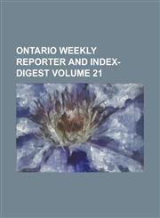 Ontario weekly reporter and index-digest Volume 21,1236766687,9781236766687