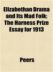 Elizabethan Drama and Its Mad Folk; The Harness Prize Essay for 1913,1152622617,9781152622616