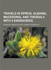 Travels in Epirus, Albania, Macedonia, and Thessaly. with 4 Engravings,1230430687,9781230430683