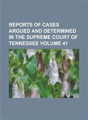 Reports of Cases Argued and Determined in the Supreme Court of Tennessee Volume 41,1234224119,9781234224110