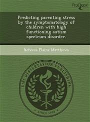 Predicting parenting stress by the symptomatology of children with high functioning autism spectrum disorder.,1244585521,9781244585522