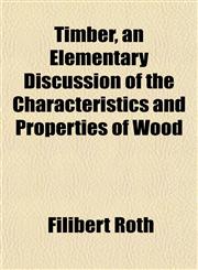 Timber, an Elementary Discussion of the Characteristics and Properties of Wood,1152070525,9781152070523