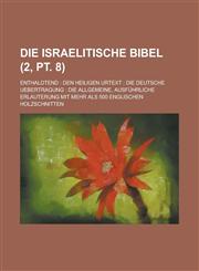 Die Israelitische Bibel; Enthaldtend Den Heiligen Urtext: Die Deutsche Uebertragung: Die Allgemeine, Ausfuhrliche Erlauterung Mit Mehr ALS 500 Englis,1153436477,9781153436472