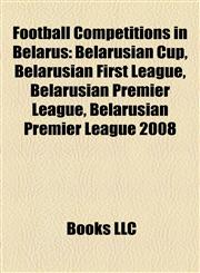 Football Competitions in Belarus Belarusian Cup, Belarusian First League, Belarusian Premier League, Belarusian Premier League 2008,1158215460,9781158215461