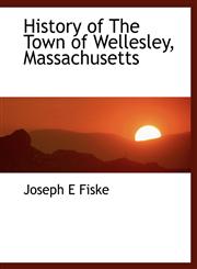 History of The Town of Wellesley, Massachusetts,1113766220,9781113766229