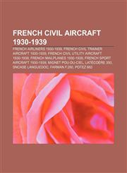 French civil aircraft 1930-1939 French airliners 1930-1939, French civil trainer aircraft 1930-1939, French civil utility aircraft 1930-1939,1157403085,9781157403081